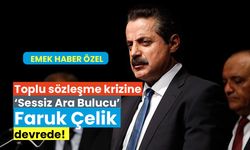 Toplu sözleşme krizine “sessiz ara bulucu” Faruk Çelik devrede!