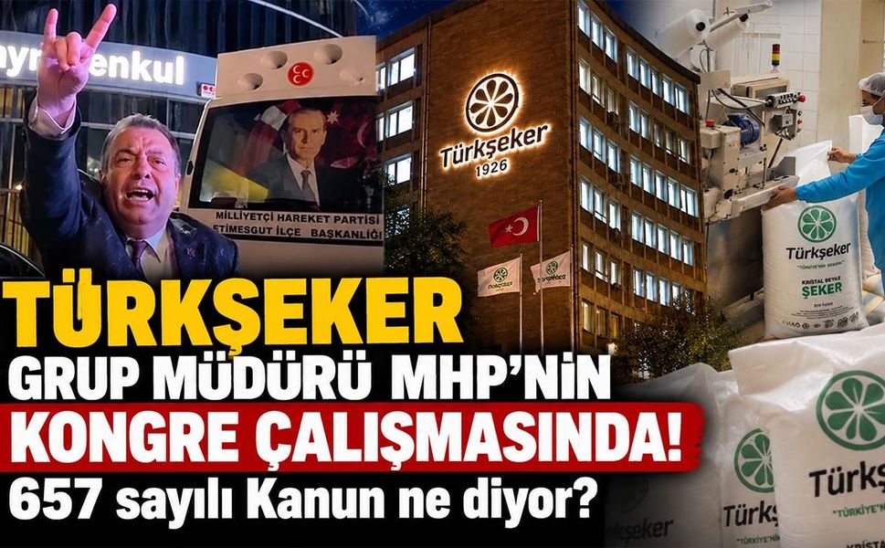 TÜRKŞEKER Grup Müdürü MHP'nin kongre çalışmasında! 657 sayılı Kanun ne diyor?